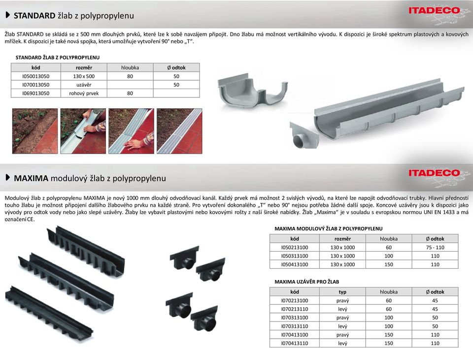 STANDARD ŽLAB Z POLYPROPYLENU hloubka Ø odtok I050013050 130 x 500 80 50 I070013050 uzávěr 50 I069013050 rohový prvek 80 MAXIMA modulový žlab z polypropylenu Modulový žlab z polypropylenu MAXIMA je