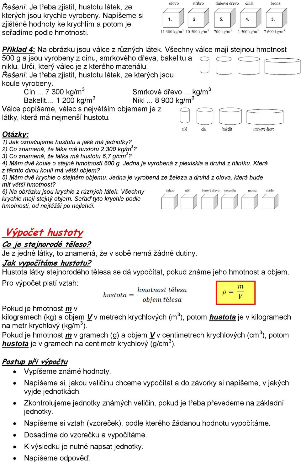 Řešení: Je třeba zjistit, hustotu látek, ze kterých jsou koule vyrobeny. Cín... 7 300 kg/m 3 Smrkové dřevo... kg/m 3 Bakelit... 1 200 kg/m 3 Nikl.