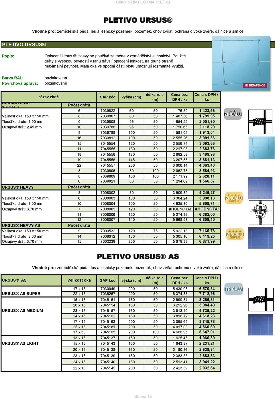 pozinkovaná pozinkované URSUS LIGHT ZINCALU Počet drátů 6 Velikost oka: 150 x 150 mm 8 Tloušťka drátu: 1.90 mm 9 Okrajový drát: 2.