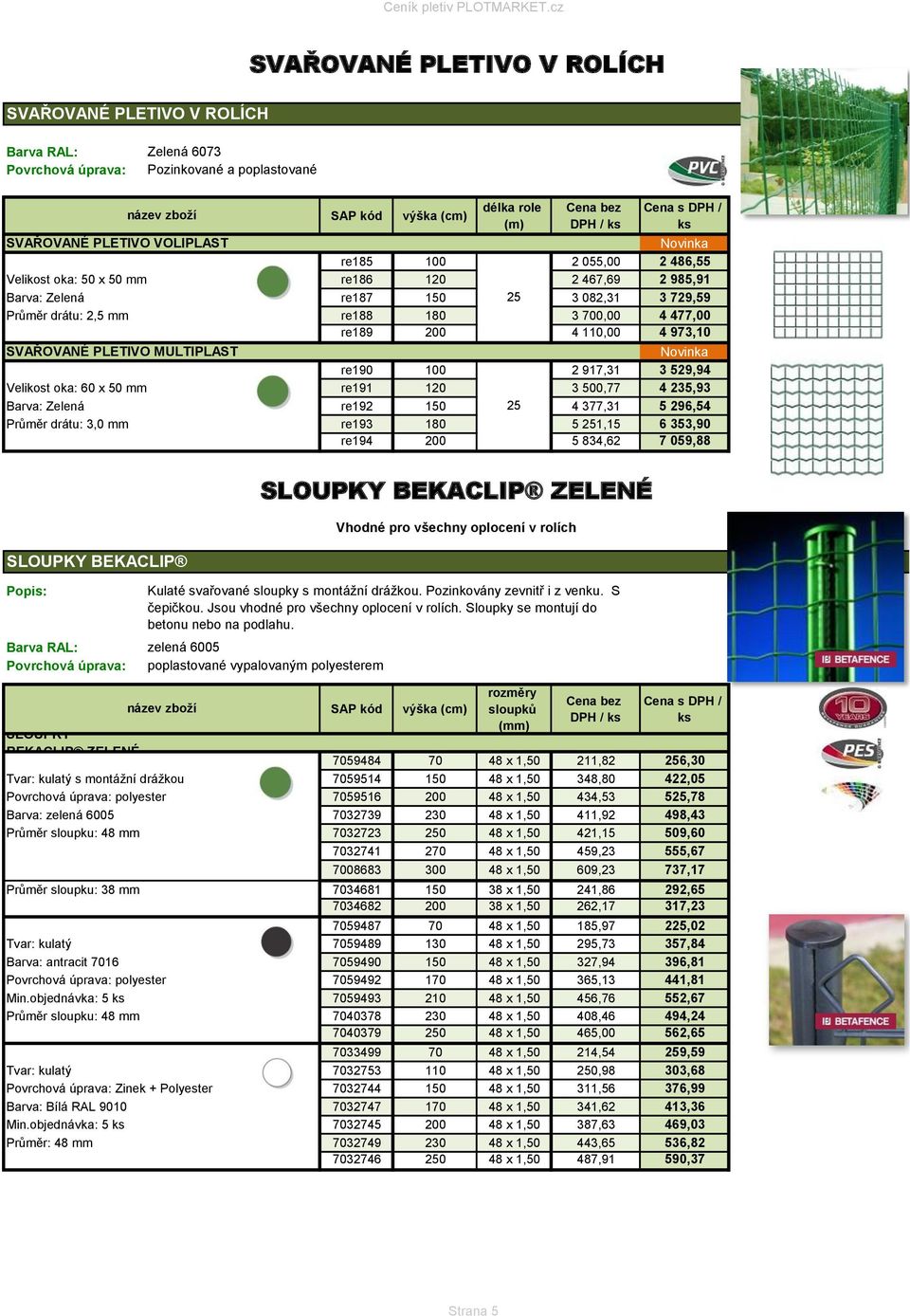 529,94 Velikost oka: 60 x 50 mm re191 120 3 500,77 4 235,93 Barva: Zelená Průměr drátu: 3,0 mm re192 150 25 4 377,31 5 296,54 re193 180 5 251,15 6 353,90 re194 200 5 834,62 7 059,88 SLOUPKY BEKACLIP