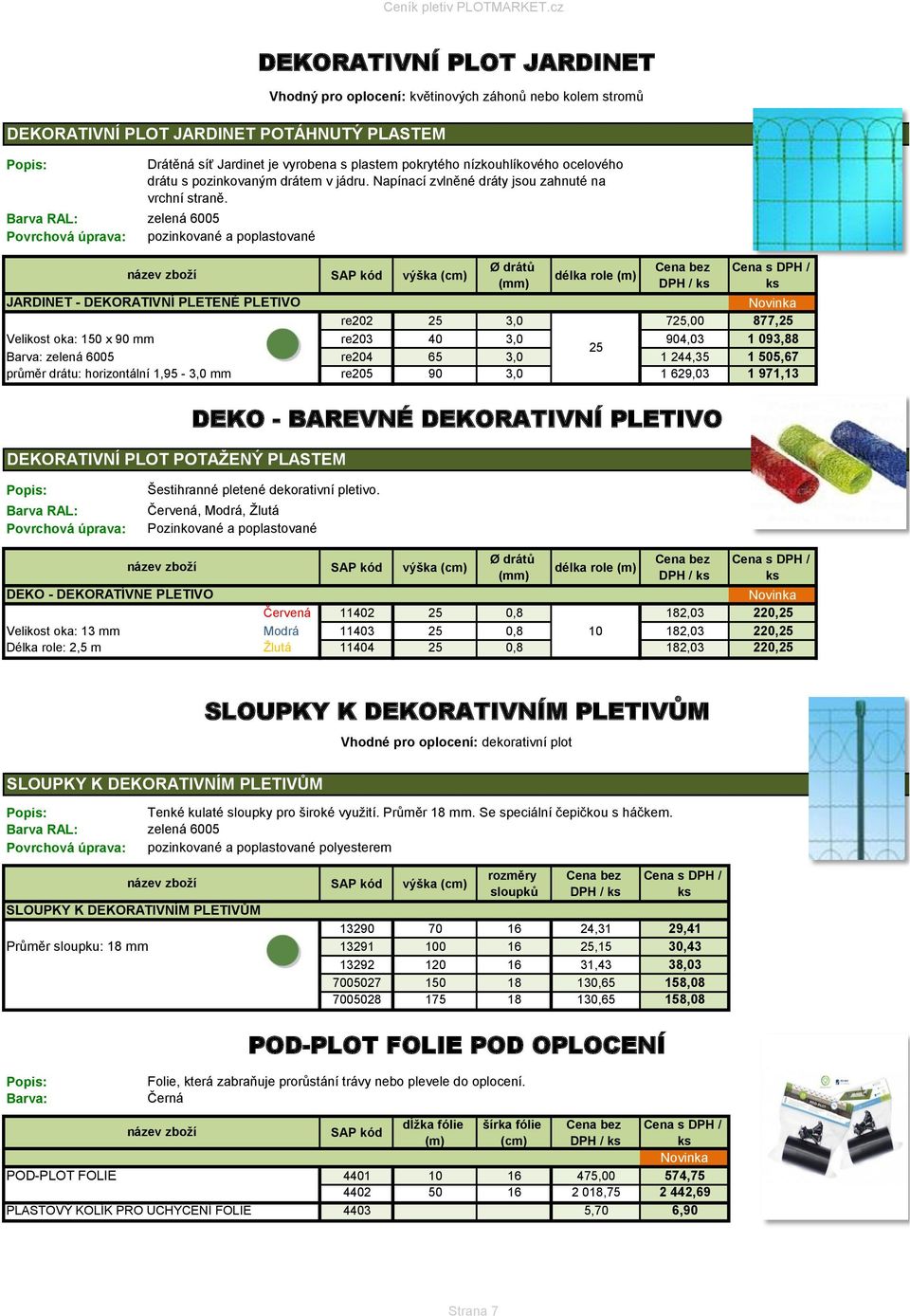 zelená 6005 pozinkované a poplastované JARDINET - DEKORATIVNÍ PLETENÉ PLETIVO Velikost oka: 150 x 90 mm Barva: zelená 6005 průměr drátu: horizontální 1,95-3,0 mm DPH / re202 25 3,0 725,00 877,25