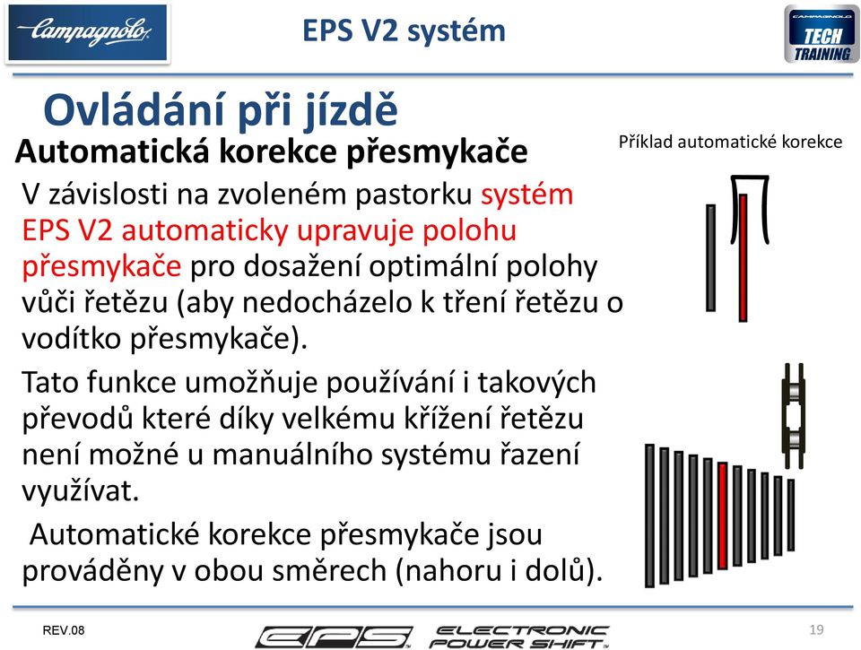 Tato funkce umožňuje používání i takových převodů které díky velkému křížení řetězu není možné u manuálního systému řazení