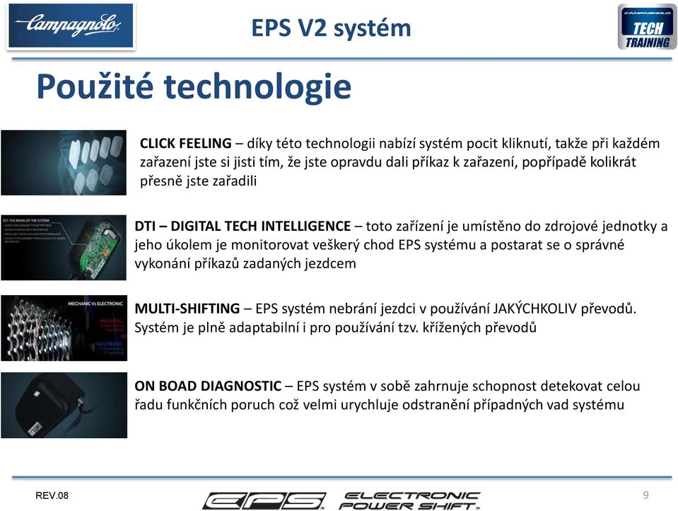 systému a postarat se o správné vykonání příkazů zadaných jezdcem MULTI-SHIFTING EPS systém nebrání jezdci v používání JAKÝCHKOLIV převodů.