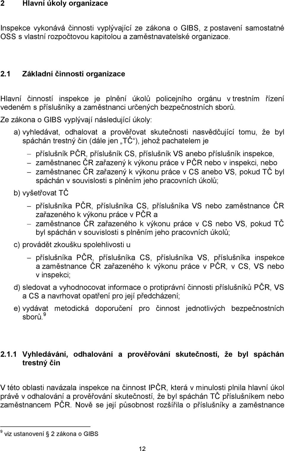Ze zákona o GIBS vyplývají následující úkoly: a) vyhledávat, odhalovat a prověřovat skutečnosti nasvědčující tomu, že byl spáchán trestný čin (dále jen TČ ), jehož pachatelem je příslušník PČR,