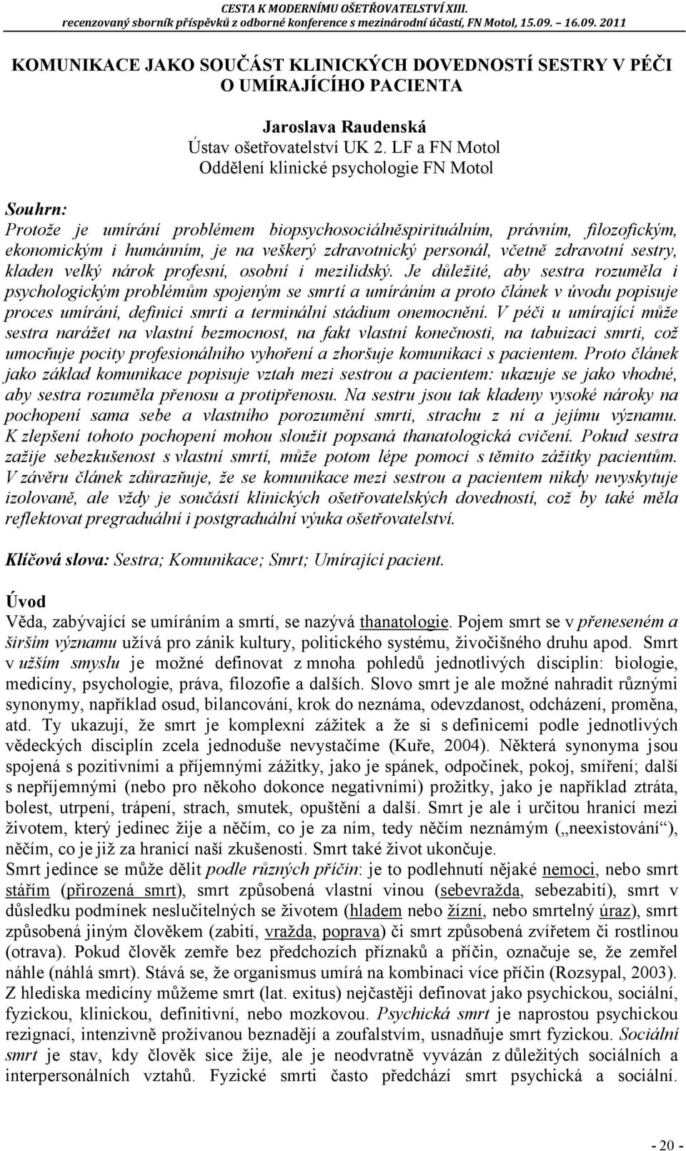 personál, včetně zdravotní sestry, kladen velký nárok profesní, osobní i mezilidský.