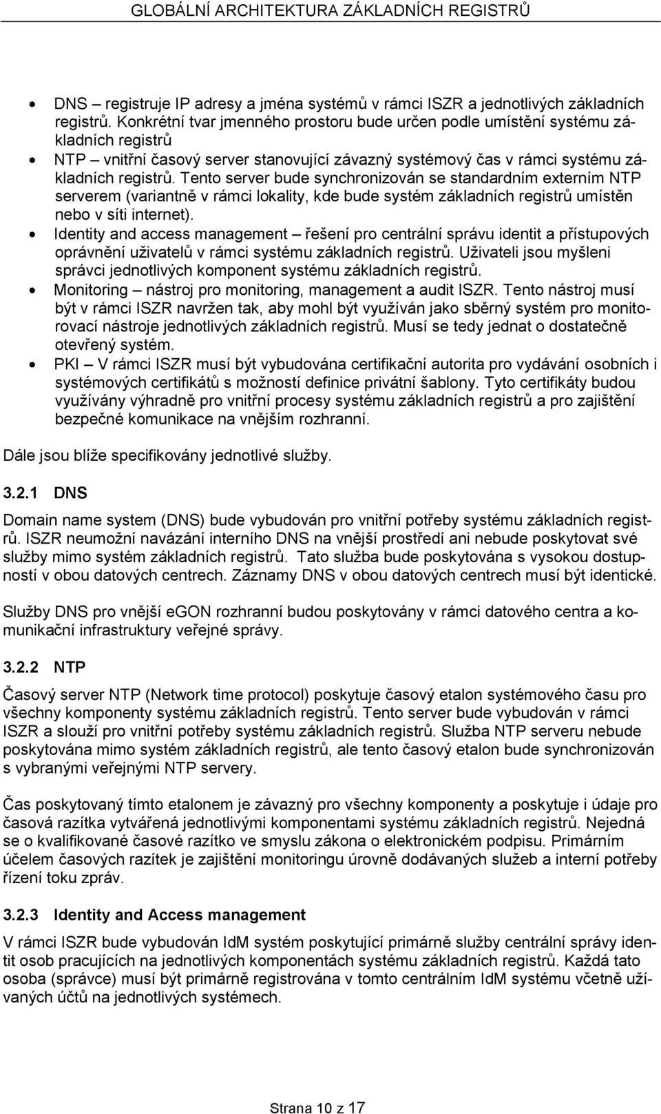 Tento server bude synchronizován se standardním externím NTP serverem (variantně v rámci lokality, kde bude systém základních registrů umístěn nebo v síti internet).