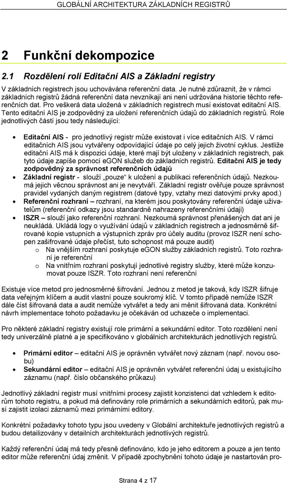 Pro veškerá data uložená v základních registrech musí existovat editační AIS. Tento editační AIS je zodpovědný za uložení referenčních údajů do základních registrů.