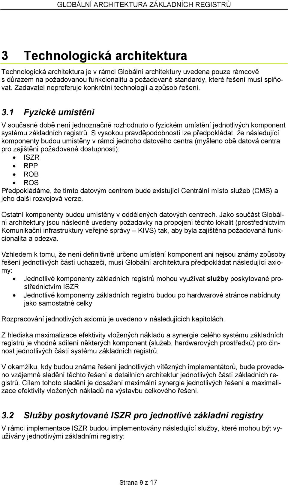 1 Fyzické umístění V současné době není jednoznačně rozhodnuto o fyzickém umístění jednotlivých komponent systému základních registrů.