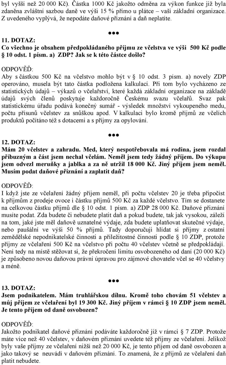 Jak se k této částce došlo? Aby s částkou 500 Kč na včelstvo mohlo být v 10 odst. 3 písm. a) novely ZDP operováno, musela být tato částka podložena kalkulací.