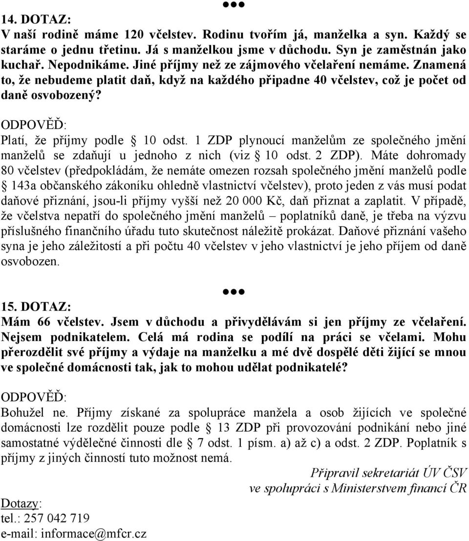 1 ZDP plynoucí manželům ze společného jmění manželů se zdaňují u jednoho z nich (viz 10 odst. 2 ZDP).