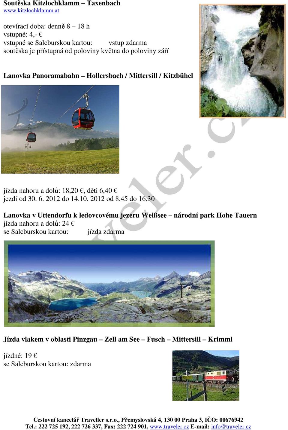 Lanovka Panoramabahn Hollersbach / Mittersill / Kitzbühel jízda nahoru a dolů: 18,20, děti 6,40 jezdí od 30. 6. 2012 do 14.10. 2012 od 8.45 do 16.