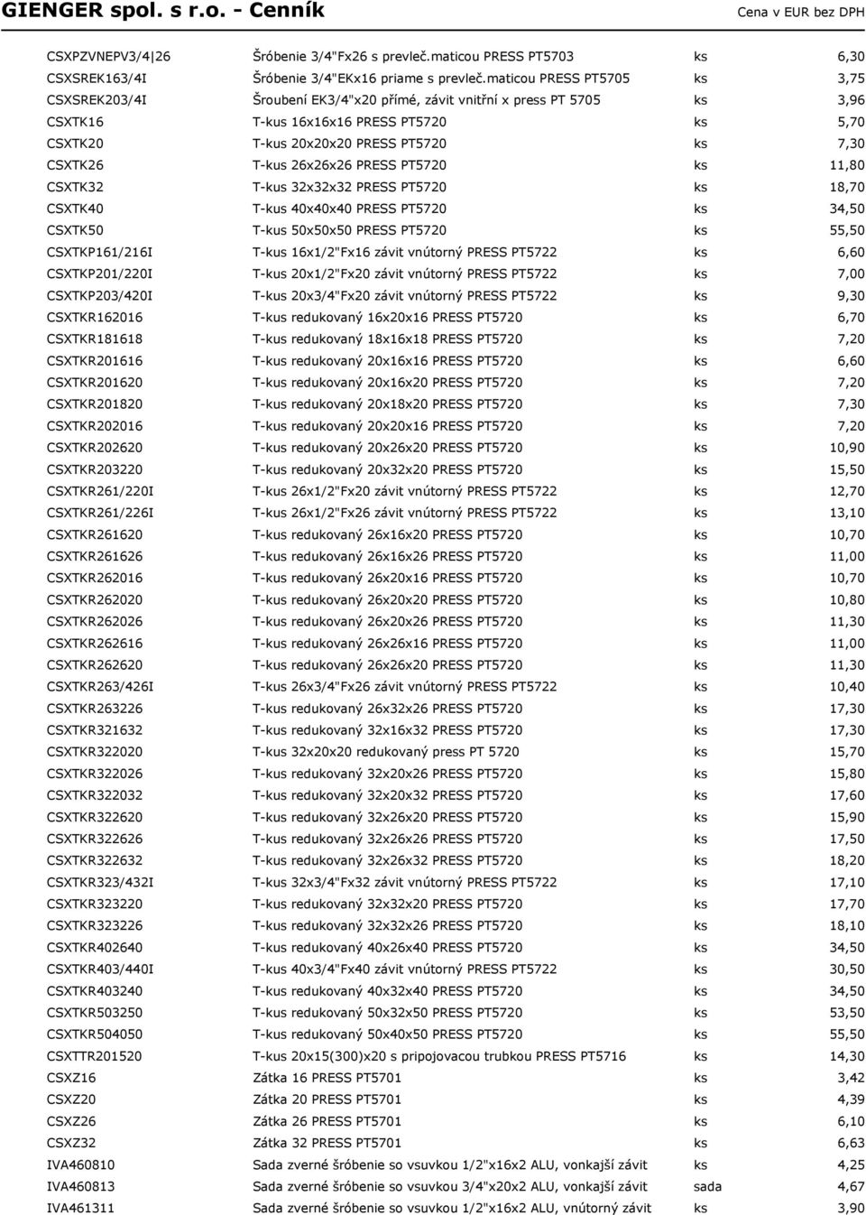 CSXTK26 T-kus 26x26x26 PRESS PT5720 ks 11,80 CSXTK32 T-kus 32x32x32 PRESS PT5720 ks 18,70 CSXTK40 T-kus 40x40x40 PRESS PT5720 ks 34,50 CSXTK50 T-kus 50x50x50 PRESS PT5720 ks 55,50 CSXTKP161/216I