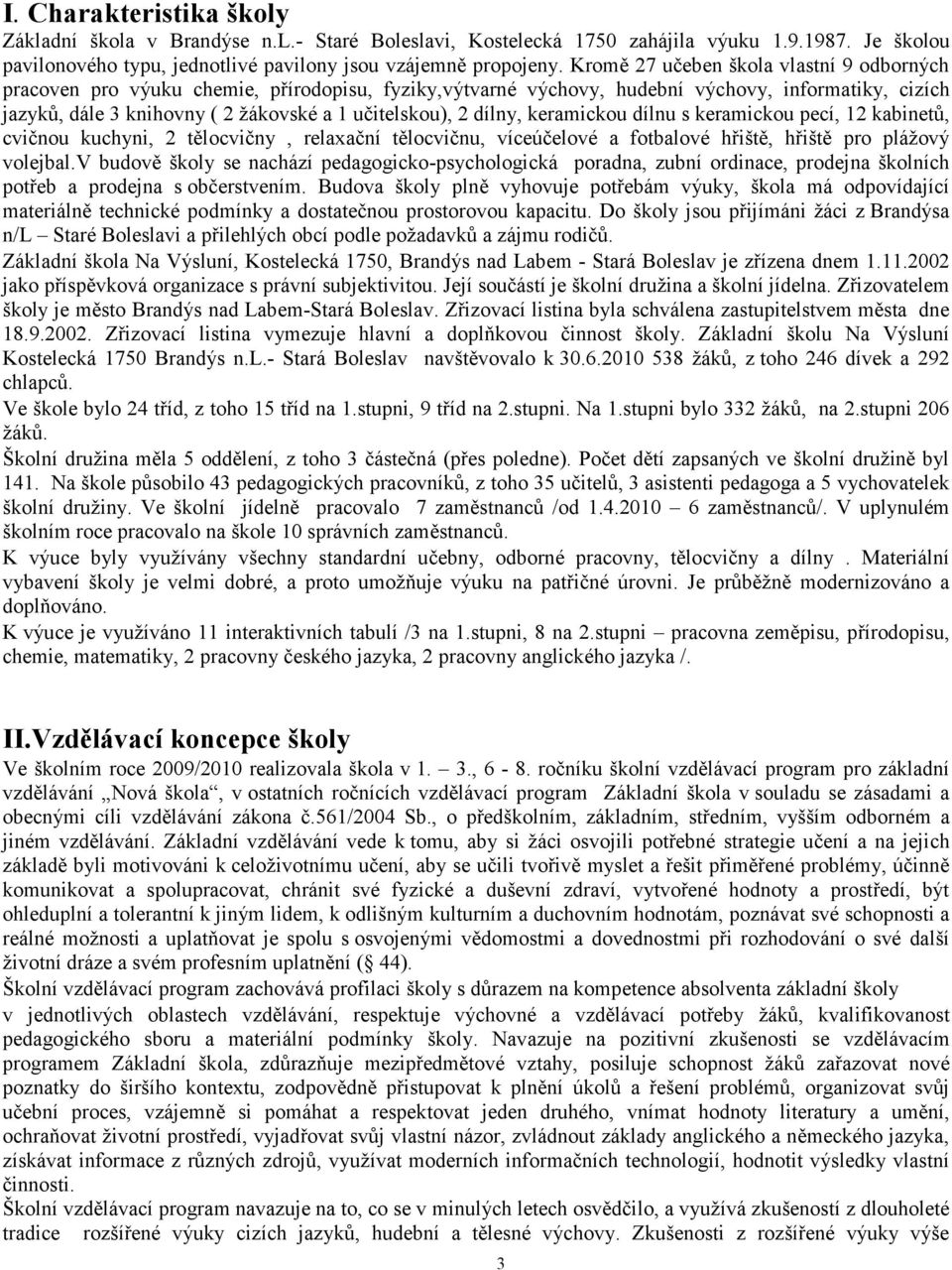 dílny, keramickou dílnu s keramickou pecí, 12 kabinetů, cvičnou kuchyni, 2 tělocvičny, relaxační tělocvičnu, víceúčelové a fotbalové hřiště, hřiště pro plážový volejbal.