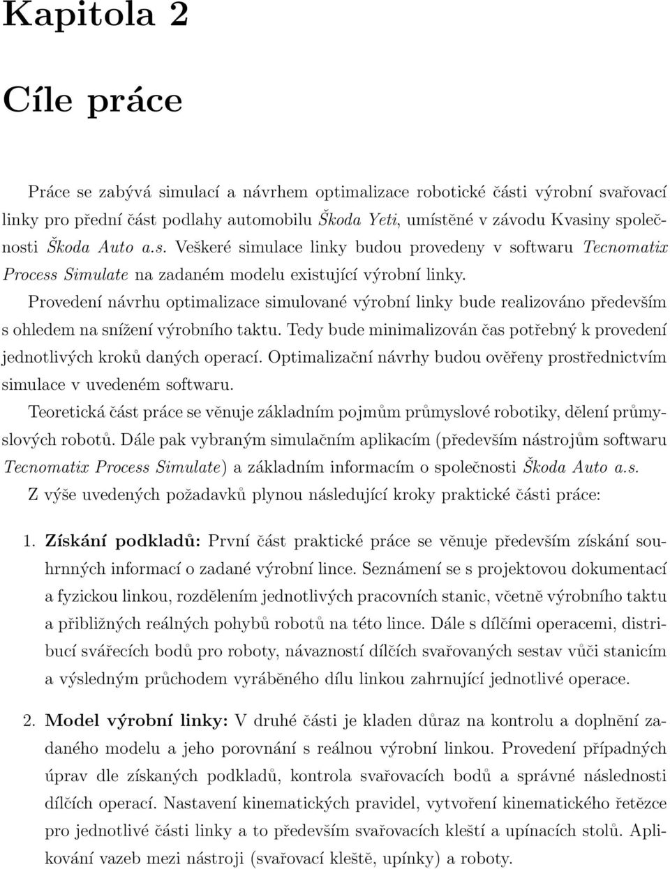 Provedení návrhu optimalizace simulované výrobní linky bude realizováno především s ohledem na snížení výrobního taktu.
