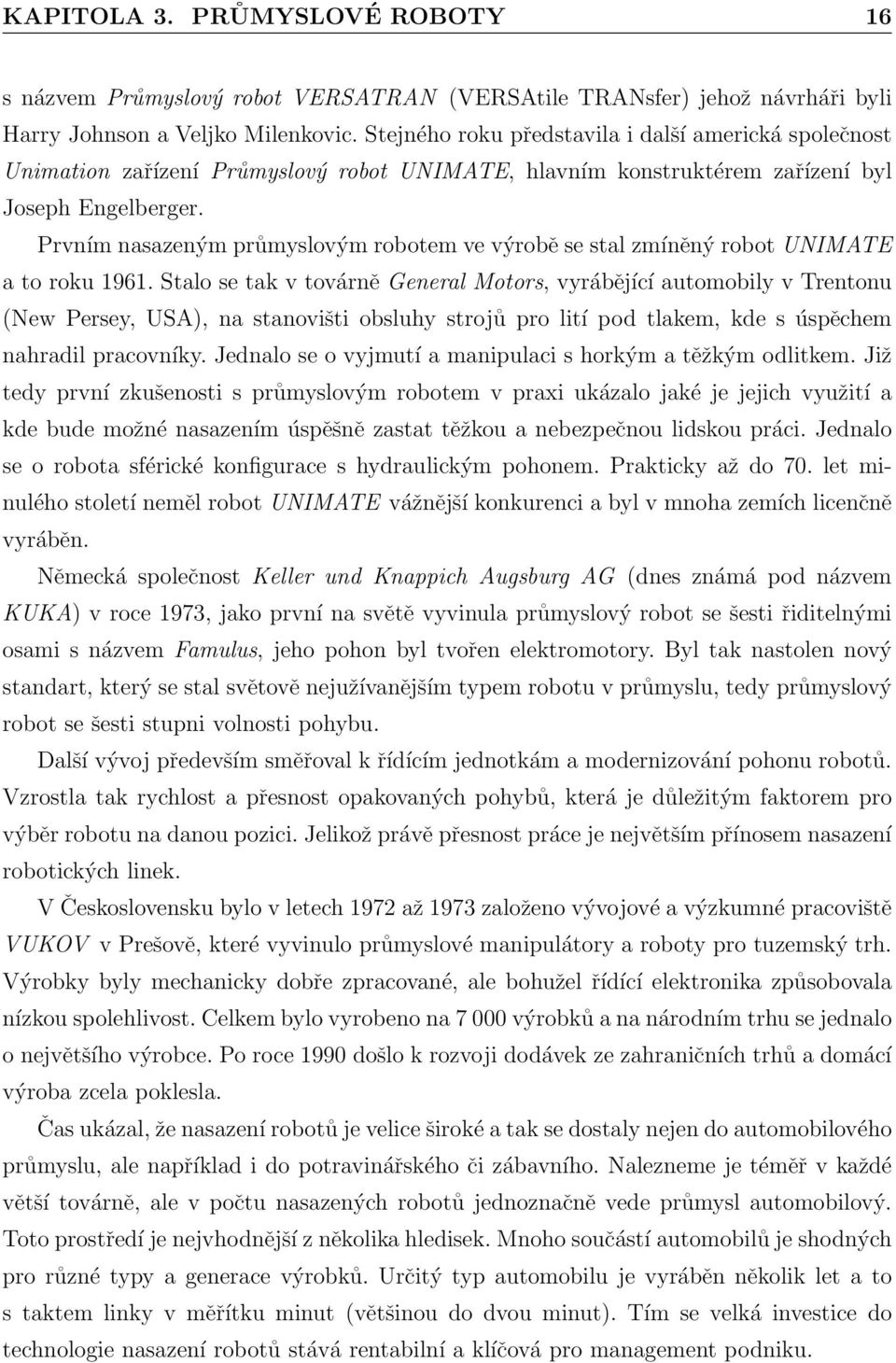 Prvním nasazeným průmyslovým robotem ve výrobě se stal zmíněný robot UNIMATE a to roku 1961.