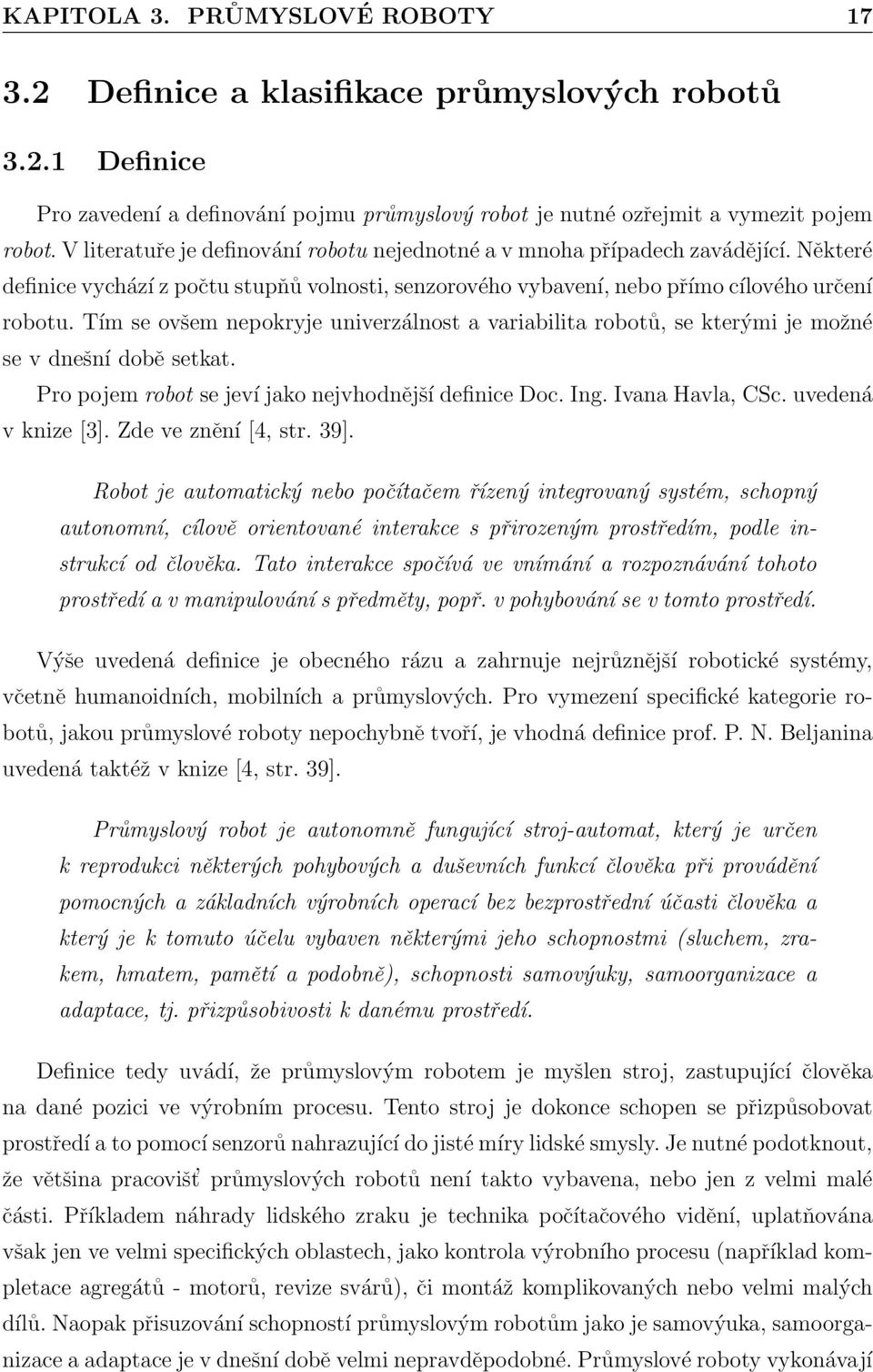 Tím se ovšem nepokryje univerzálnost a variabilita robotů, se kterými je možné se v dnešní době setkat. Pro pojem robot se jeví jako nejvhodnější definice Doc. Ing. Ivana Havla, CSc.