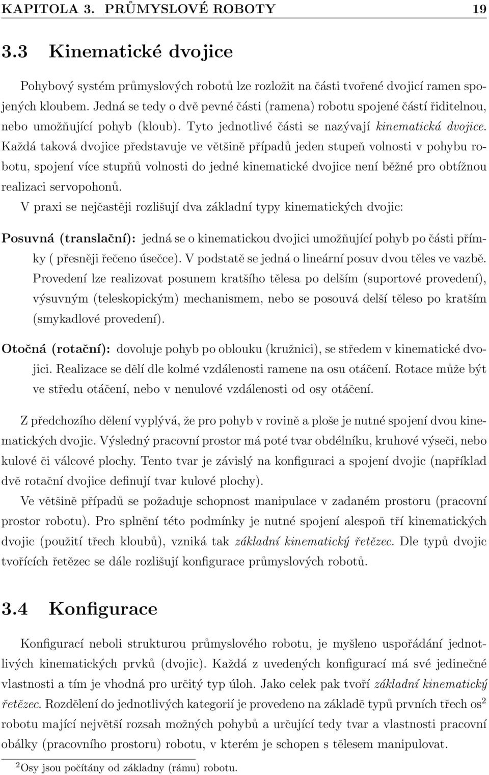 Každá taková dvojice představuje ve většině případů jeden stupeň volnosti v pohybu robotu, spojení více stupňů volnosti do jedné kinematické dvojice není běžné pro obtížnou realizaci servopohonů.