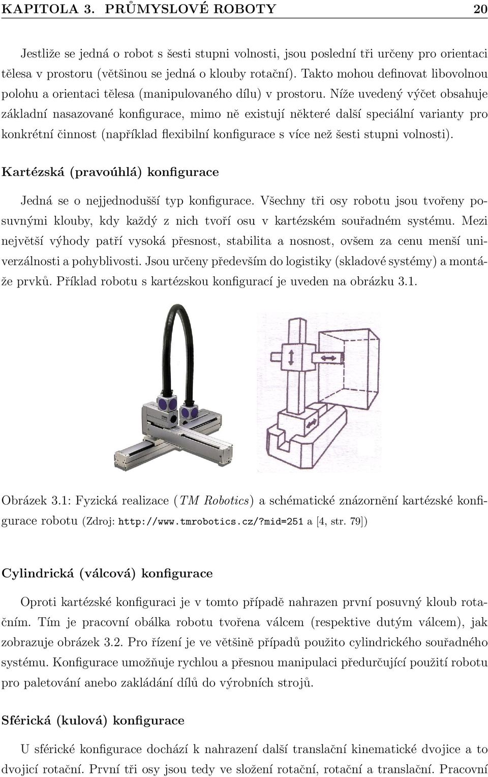 Níže uvedený výčet obsahuje základní nasazované konfigurace, mimo ně existují některé další speciální varianty pro konkrétní činnost (například flexibilní konfigurace s více než šesti stupni