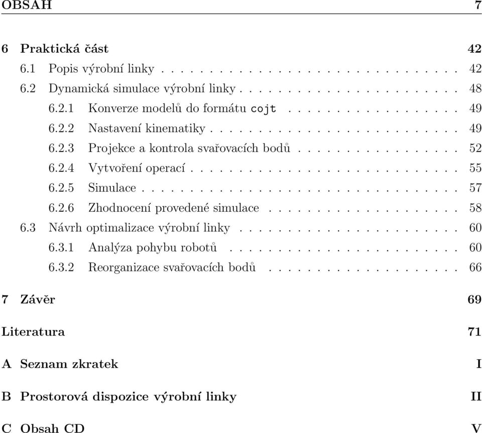 2.5 Simulace................................. 57 6.2.6 Zhodnocení provedené simulace.................... 58 6.3 Návrh optimalizace výrobní linky....................... 60 6.3.1 Analýza pohybu robotů.