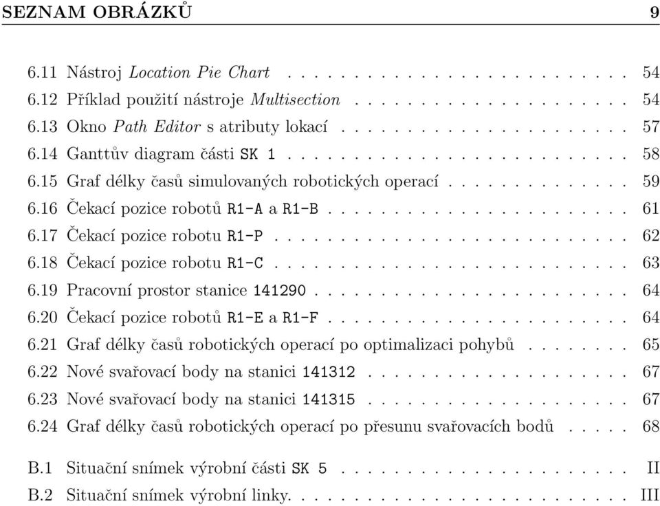 17 Čekací pozice robotu R1-P........................... 62 6.18 Čekací pozice robotu R1-C........................... 63 6.19 Pracovní prostor stanice 141290........................ 64 6.
