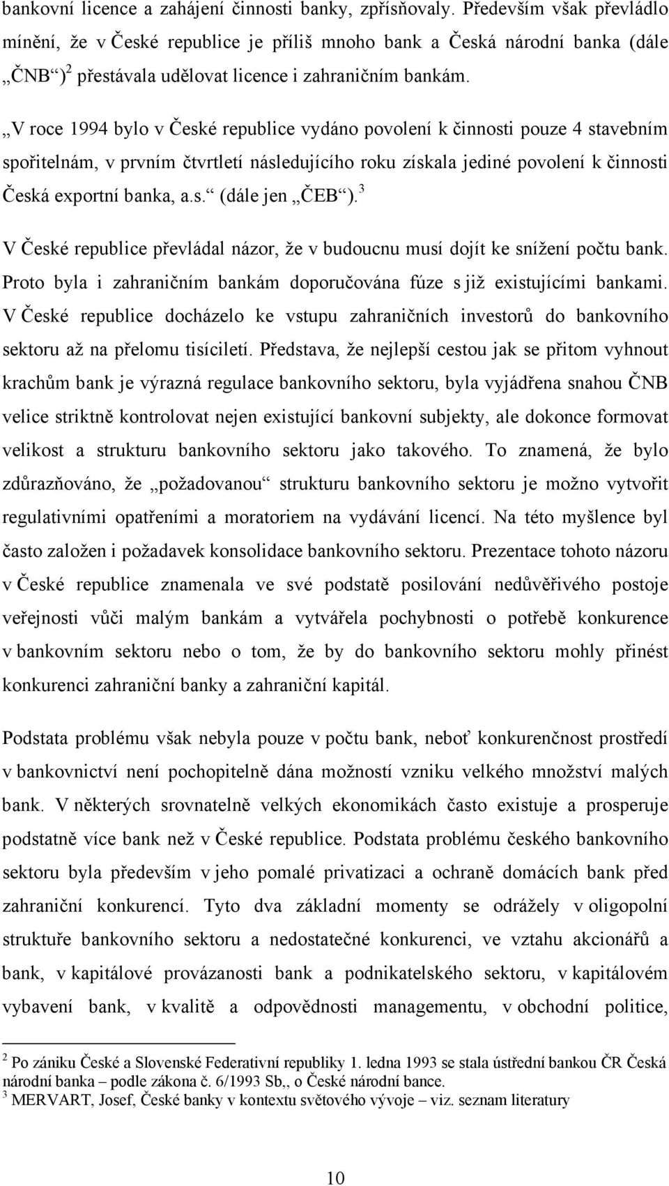 V roce 1994 bylo v České republice vydáno povolení k činnosti pouze 4 stavebním spořitelnám, v prvním čtvrtletí následujícího roku získala jediné povolení k činnosti Česká exportní banka, a.s. (dále jen ČEB ).