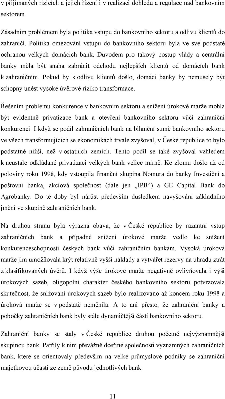 Důvodem pro takový postup vlády a centrální banky měla být snaha zabránit odchodu nejlepších klientů od domácích bank k zahraničním.