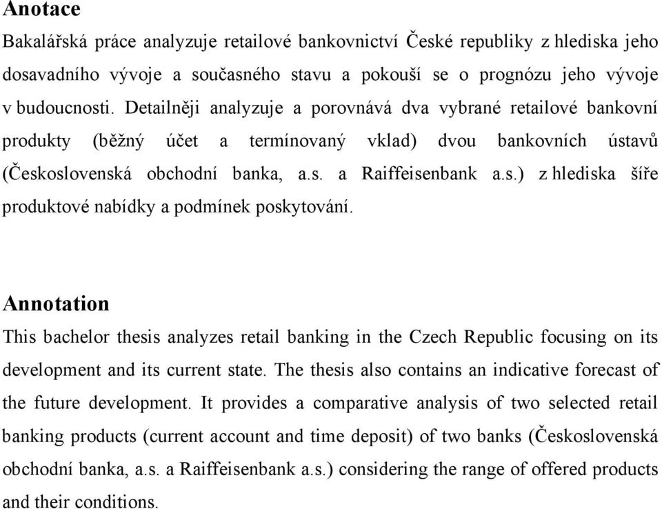 Annotation This bachelor thesis analyzes retail banking in the Czech Republic focusing on its development and its current state.