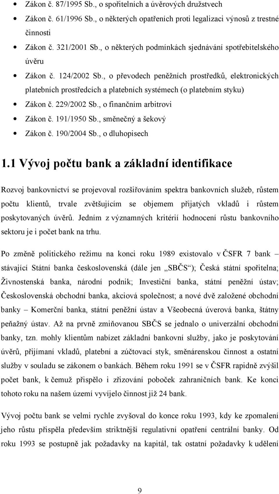 , o převodech peněžních prostředků, elektronických platebních prostředcích a platebních systémech (o platebním styku) Zákon č. 229/2002 Sb., o finančním arbitrovi Zákon č. 191/1950 Sb.