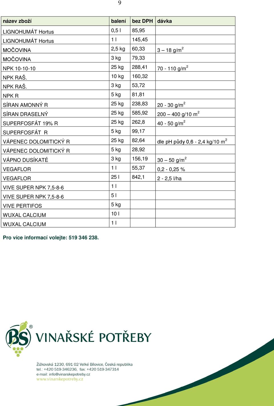 3 kg 53,72 NPK R 5 kg 81,81 SÍRAN AMONNÝ R 25 kg 238,83 20-30 g/m 2 SÍRAN DRASELNÝ 25 kg 585,92 200 400 g/10 m 2 SUPERFOSFÁT 19% R 25 kg 262,8 40-50 g/m 2 SUPERFOSFÁT R 5 kg