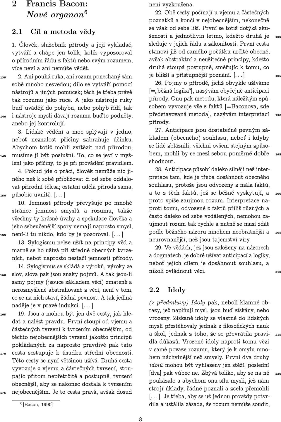 Ani pouhá ruka, ani rozum ponechaný sám sobě mnoho nesvedou; dílo se vytváří pomocí nástrojů a jiných pomůcek; těch je třeba právě tak rozumu jako ruce.