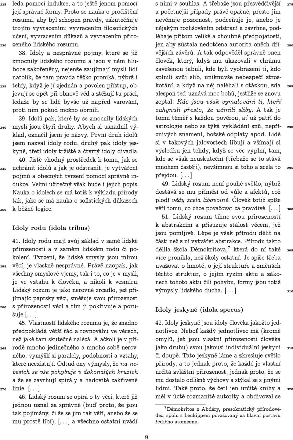 Idoly a nesprávné pojmy, které se již zmocnily lidského rozumu a jsou v něm hluboce zakořeněny, nejenže zaujímají mysli lidí natolik, že tam pravda těžko proniká, nýbrž i tehfy, když je jí zjednán a