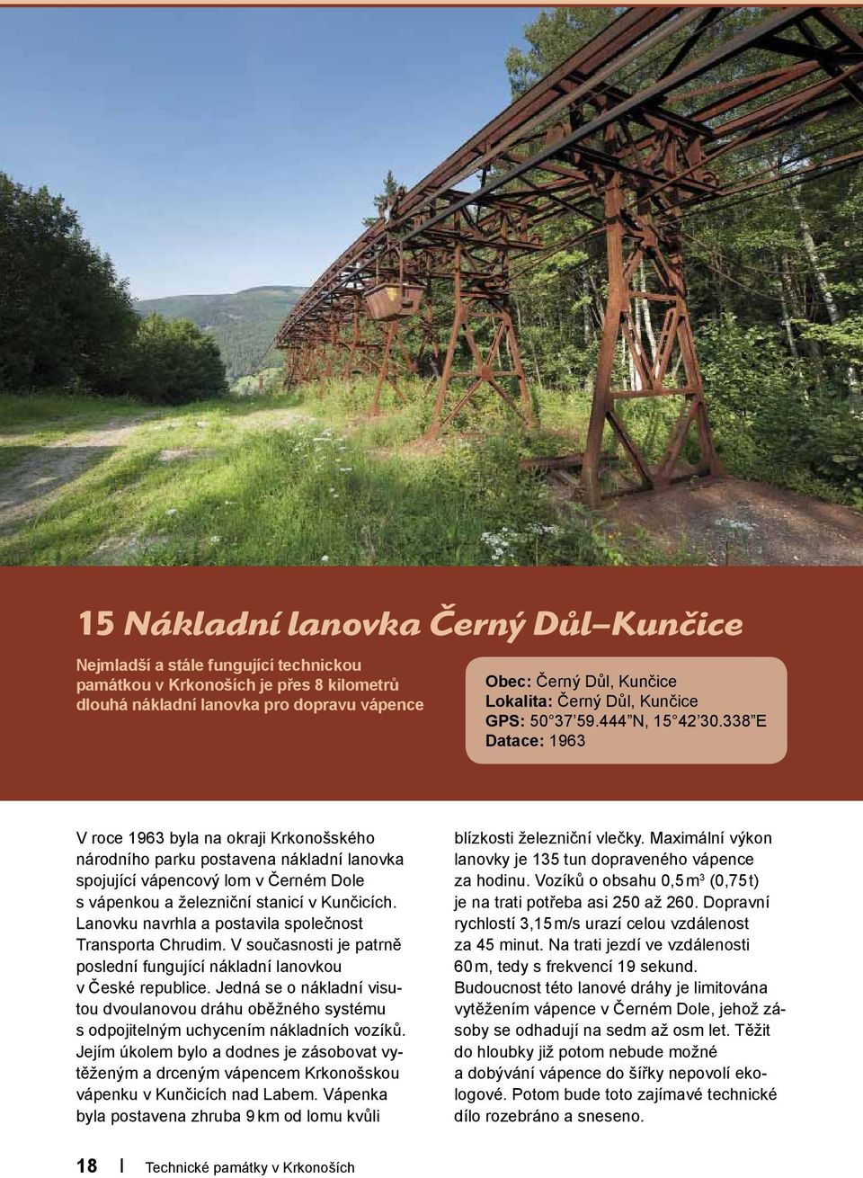 338 E Datace: 1963 V roce 1963 byla na okraji Krkonošského národního parku postavena nákladní lanovka spojující vápencový lom v Černém Dole s vápenkou a železniční stanicí v Kunčicích.
