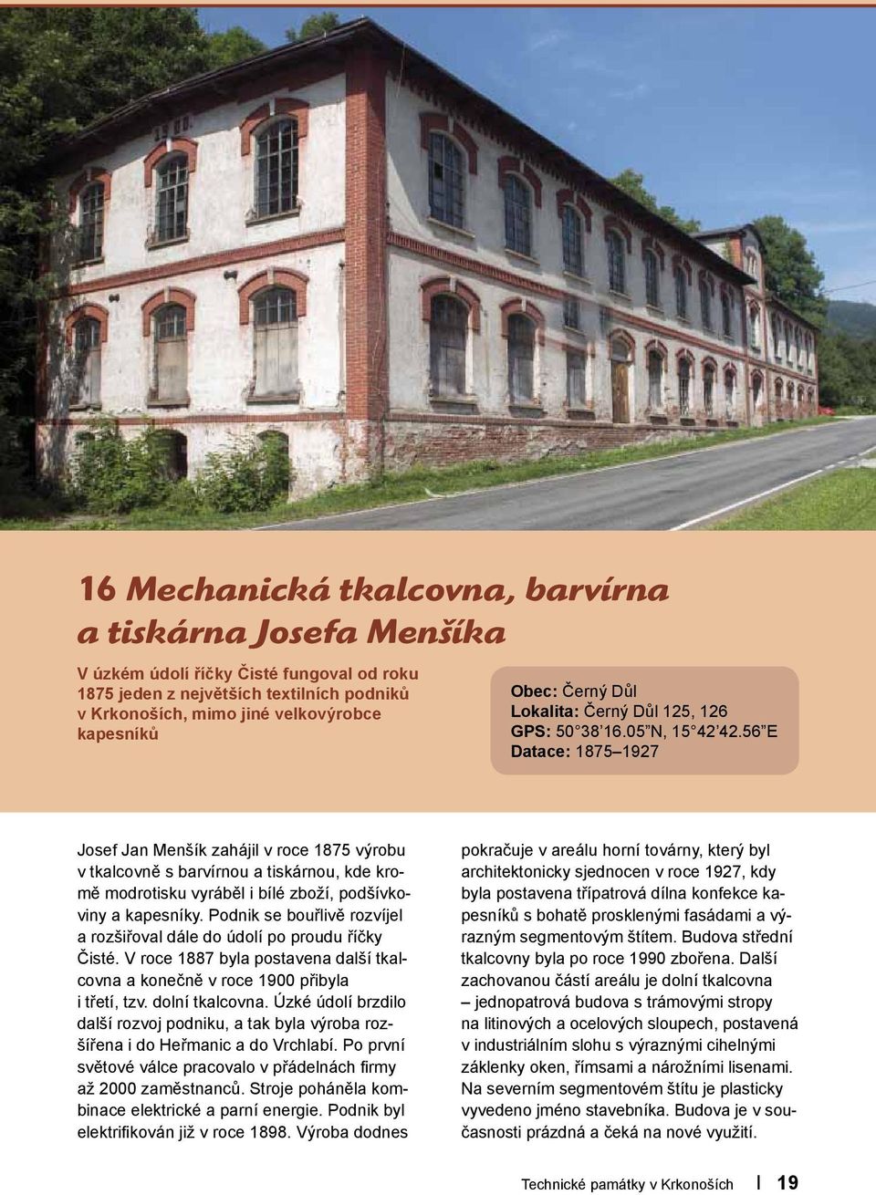 56 E Datace: 1875 1927 Josef Jan Menšík zahájil v roce 1875 výrobu v tkalcovně s barvírnou a tiskárnou, kde kromě modrotisku vyráběl i bílé zboží, podšívkoviny a kapesníky.