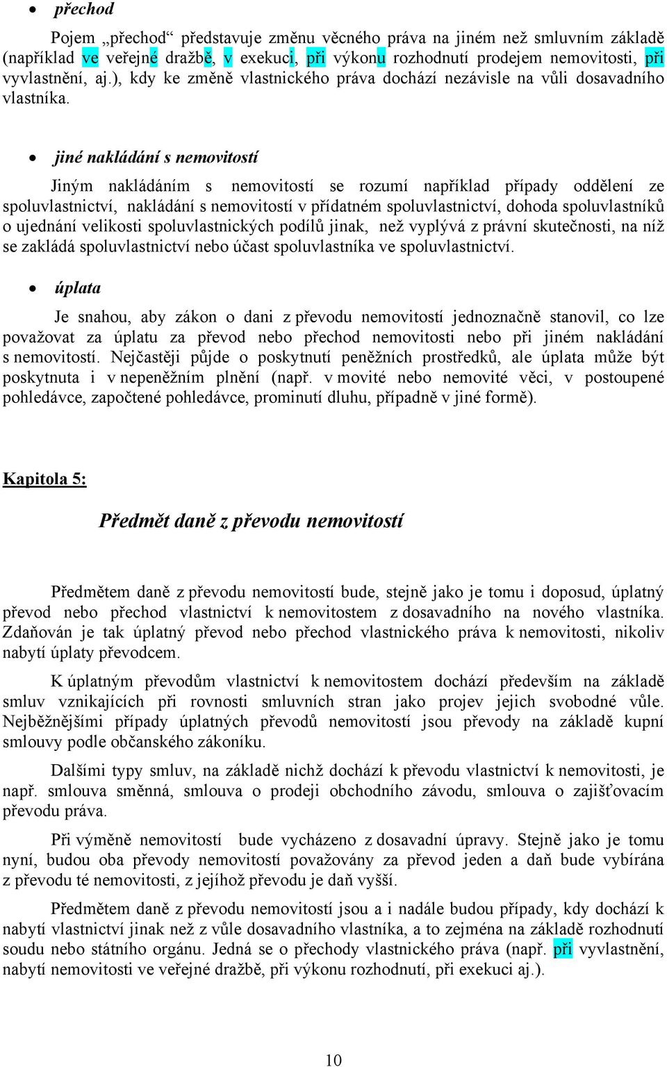 jiné nakládání s nemovitostí Jiným nakládáním s nemovitostí se rozumí například případy oddělení ze spoluvlastnictví, nakládání s nemovitostí v přídatném spoluvlastnictví, dohoda spoluvlastníků o