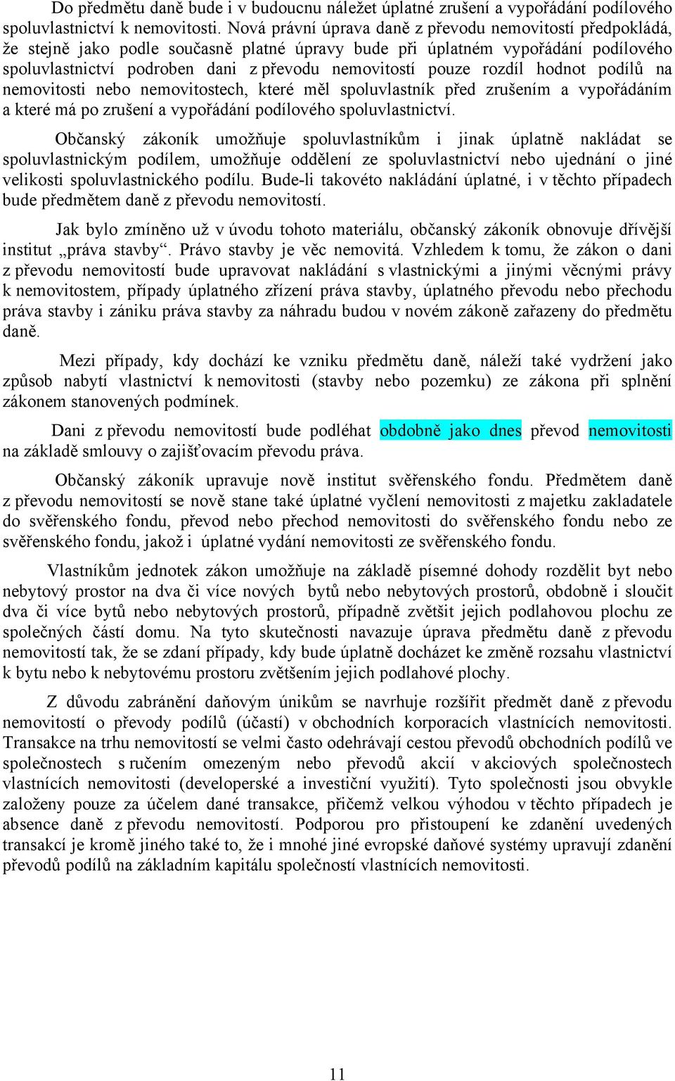 pouze rozdíl hodnot podílů na nemovitosti nebo nemovitostech, které měl spoluvlastník před zrušením a vypořádáním a které má po zrušení a vypořádání podílového spoluvlastnictví.