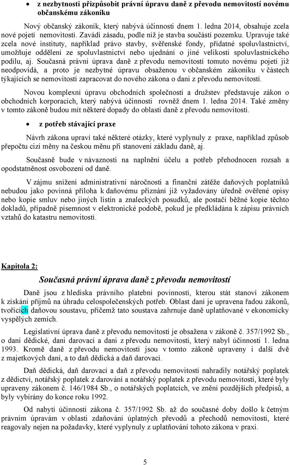 Upravuje také zcela nové instituty, například právo stavby, svěřenské fondy, přídatné spoluvlastnictví, umožňuje oddělení ze spoluvlastnictví nebo ujednání o jiné velikosti spoluvlastnického podílu,