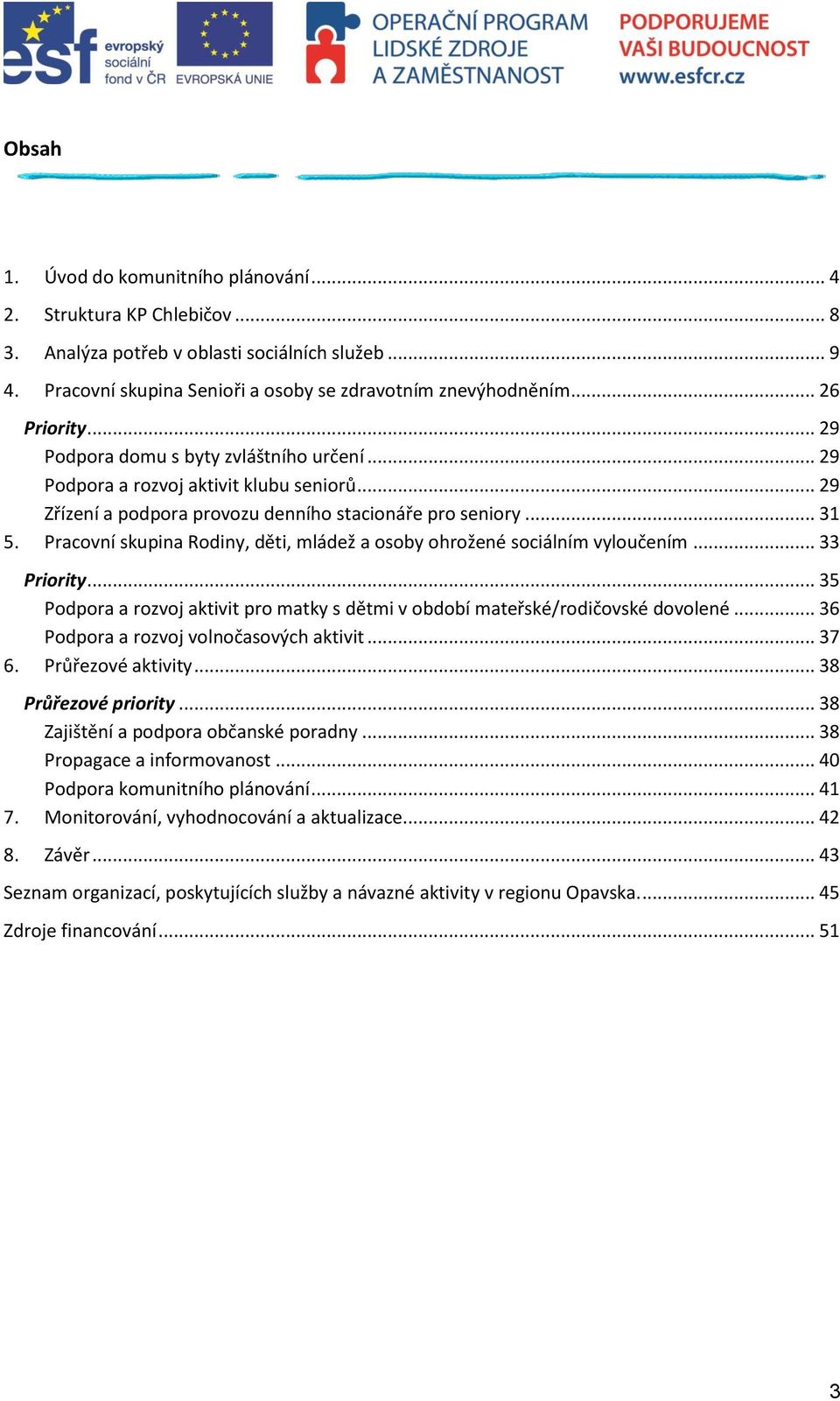 Pracovní skupina Rodiny, děti, mládež a osoby ohrožené sociálním vyloučením... 33 Priority... 35 Podpora a rozvoj aktivit pro matky s dětmi v období mateřské/rodičovské dovolené.