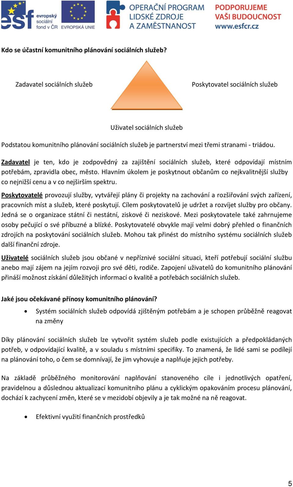 Zadavatel je ten, kdo je zodpovědný za zajištění sociálních služeb, které odpovídají místním potřebám, zpravidla obec, město.