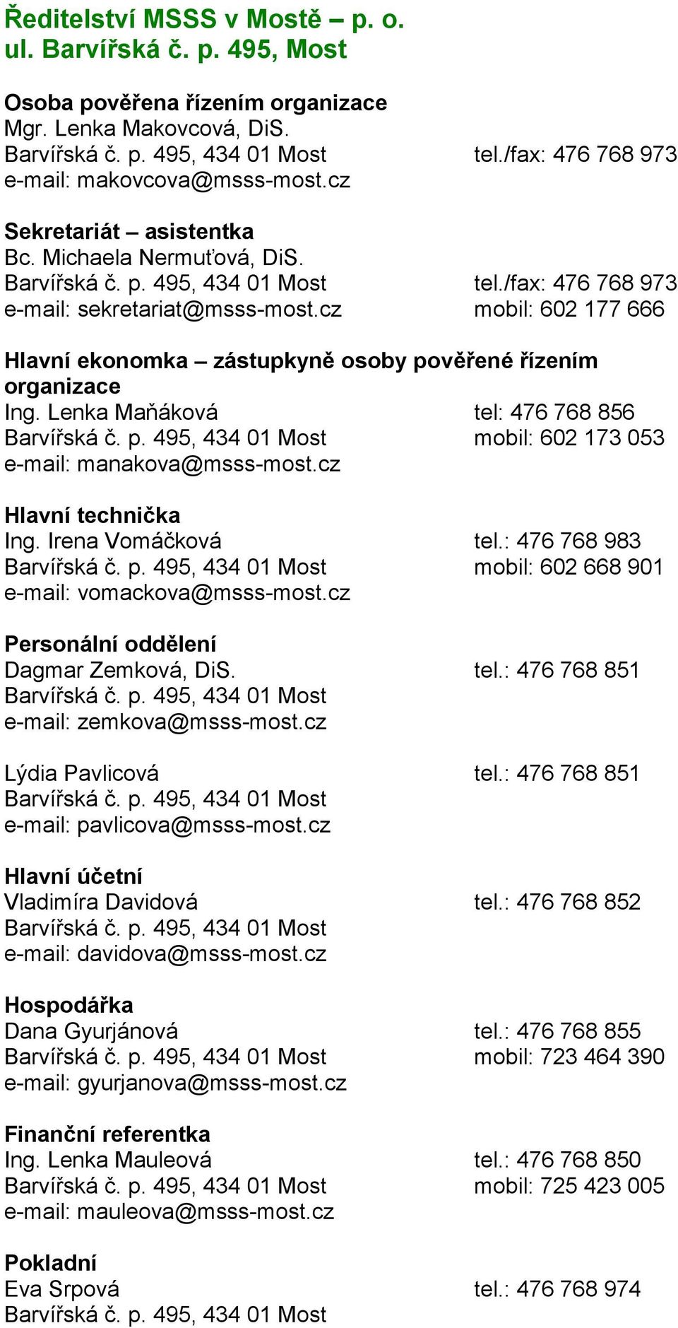 Lenka Maňáková tel: 476 768 856 mobil: 602 173 053 e-mail: manakova@msss-most.cz Hlavní technička Ing. Irena Vomáčková tel.: 476 768 983 mobil: 602 668 901 e-mail: vomackova@msss-most.