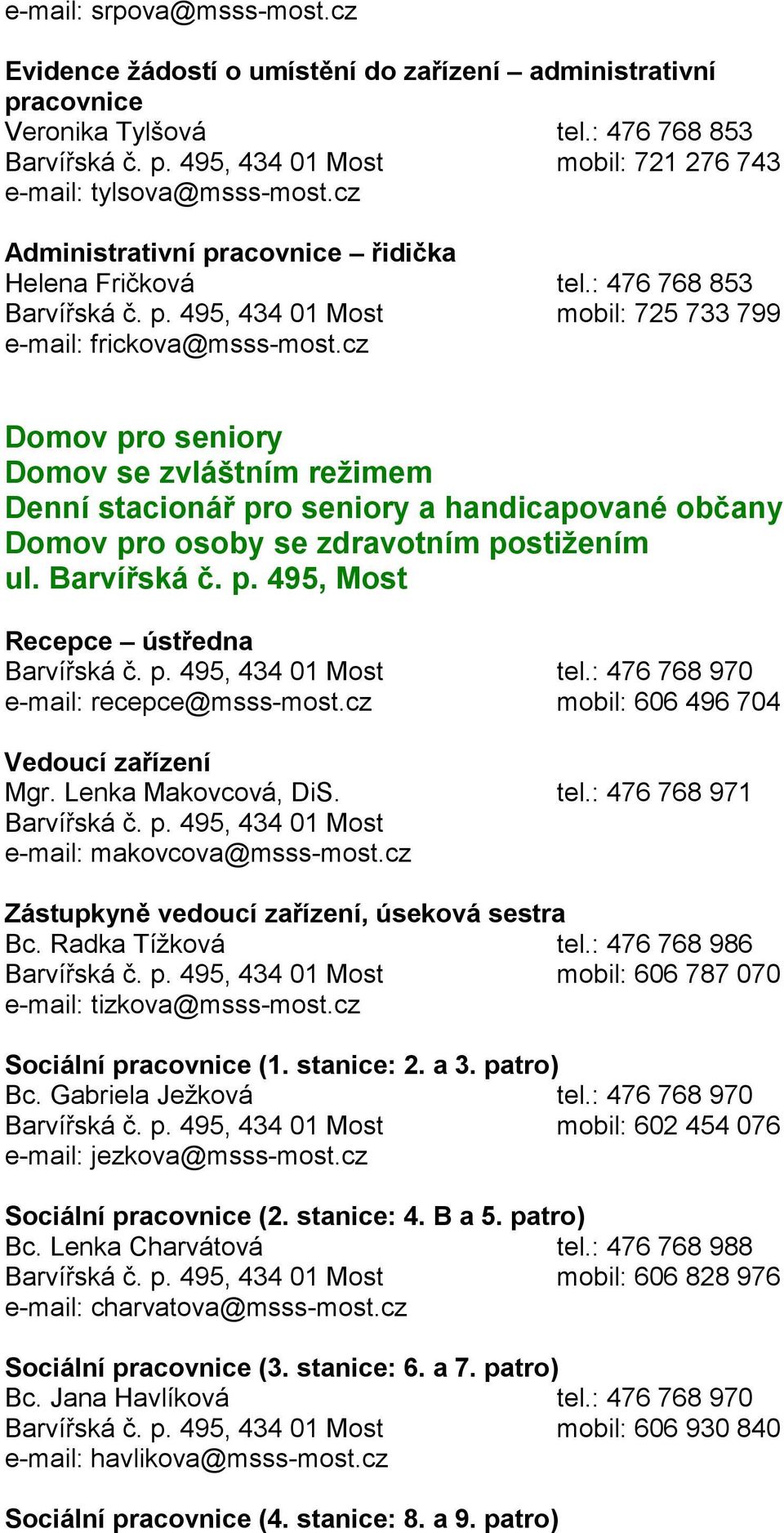 cz Domov pro seniory Domov se zvláštním režimem Denní stacionář pro seniory a handicapované občany Domov pro osoby se zdravotním postižením ul. Barvířská č. p. 495, Most Recepce ústředna tel.