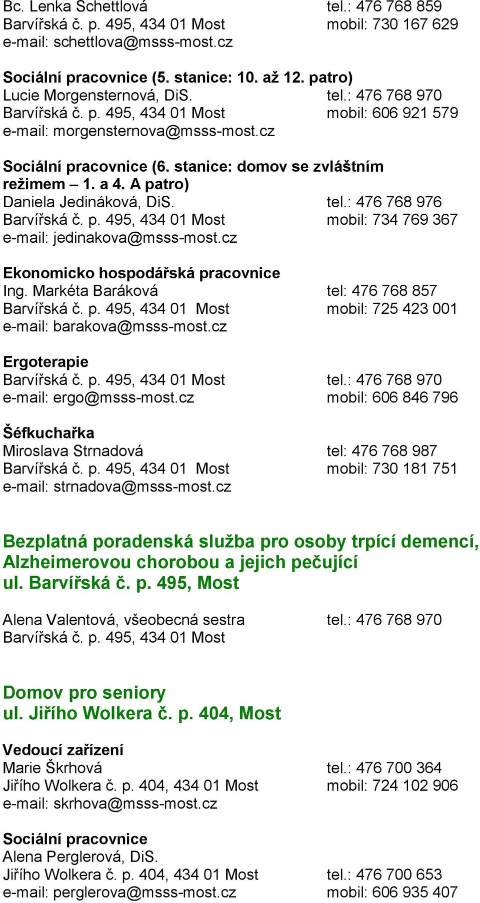 cz Ekonomicko hospodářská pracovnice Ing. Markéta Baráková tel: 476 768 857 mobil: 725 423 001 e-mail: barakova@msss-most.cz Ergoterapie tel.: 476 768 970 e-mail: ergo@msss-most.