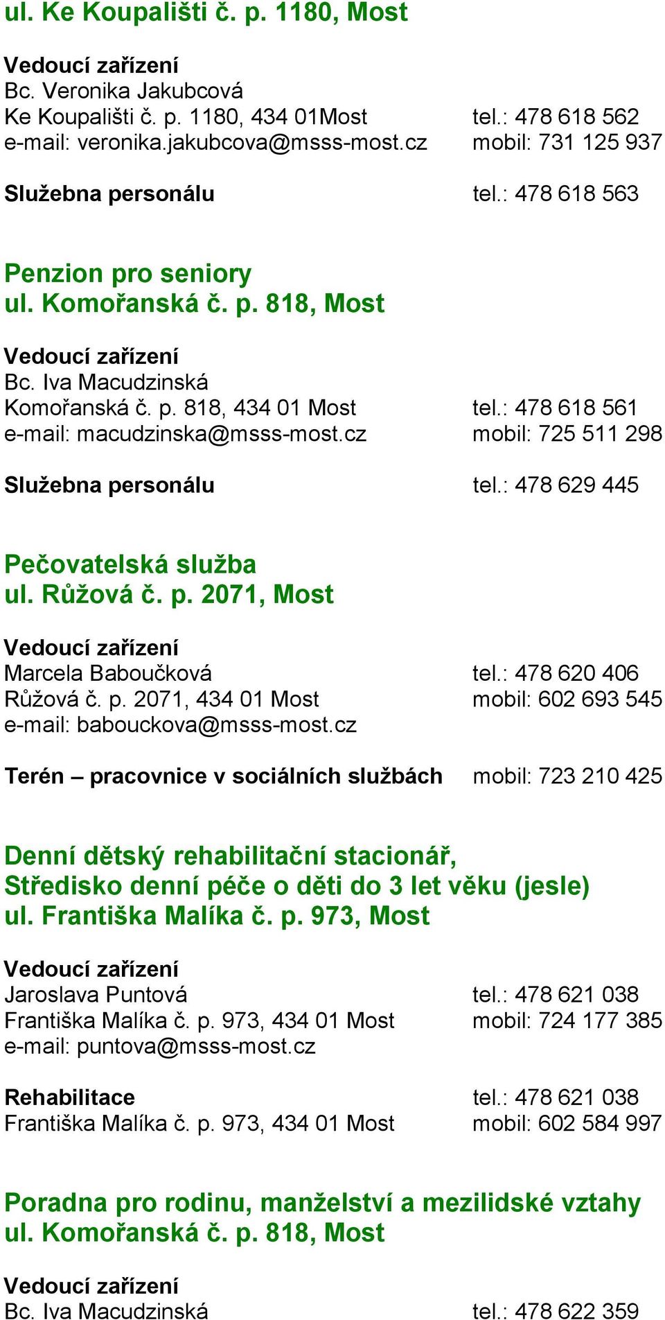 cz mobil: 725 511 298 Služebna personálu tel.: 478 629 445 Pečovatelská služba ul. Růžová č. p. 2071, Most Marcela Baboučková tel.: 478 620 406 Růžová č. p. 2071, 434 01 Most mobil: 602 693 545 e-mail: babouckova@msss-most.