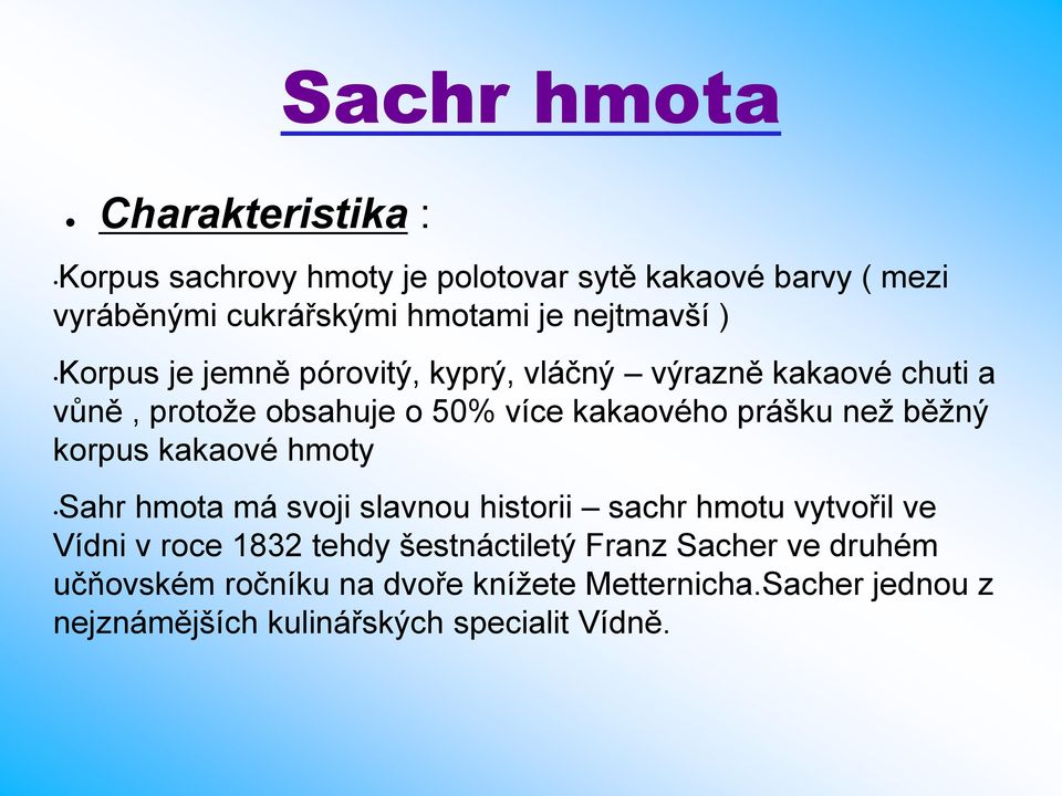 než běžný korpus kakaové hmoty Sahr hmota má svoji slavnou historii sachr hmotu vytvořil ve Vídni v roce 1832 tehdy