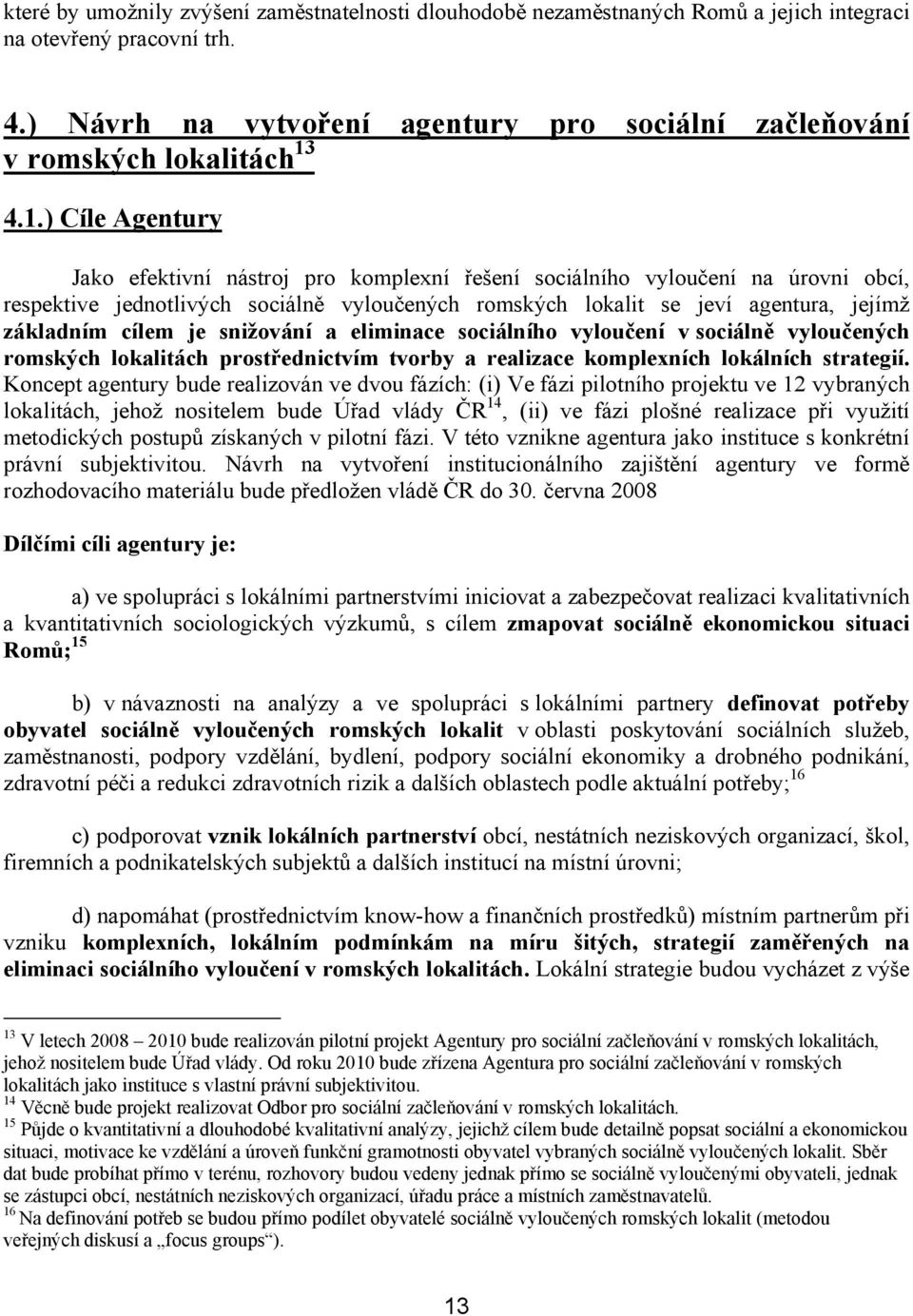 4.1.) Cíle Agentury Jako efektivní nástroj pro komplexní řešení sociálního vyloučení na úrovni obcí, respektive jednotlivých sociálně vyloučených romských lokalit se jeví agentura, jejímž základním