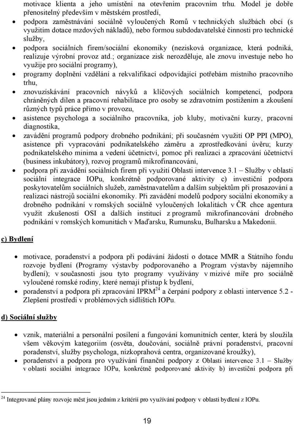 subdodavatelské činnosti pro technické služby, podpora sociálních firem/sociální ekonomiky (nezisková organizace, která podniká, realizuje výrobní provoz atd.