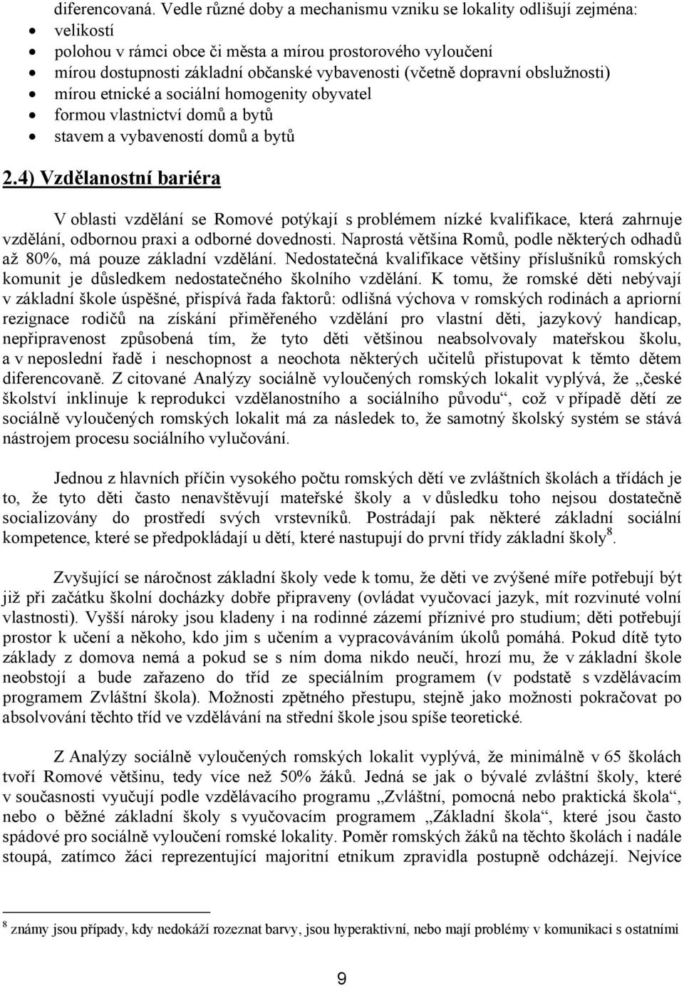 dopravní obslužnosti) mírou etnické a sociální homogenity obyvatel formou vlastnictví domů a bytů stavem a vybaveností domů a bytů 2.