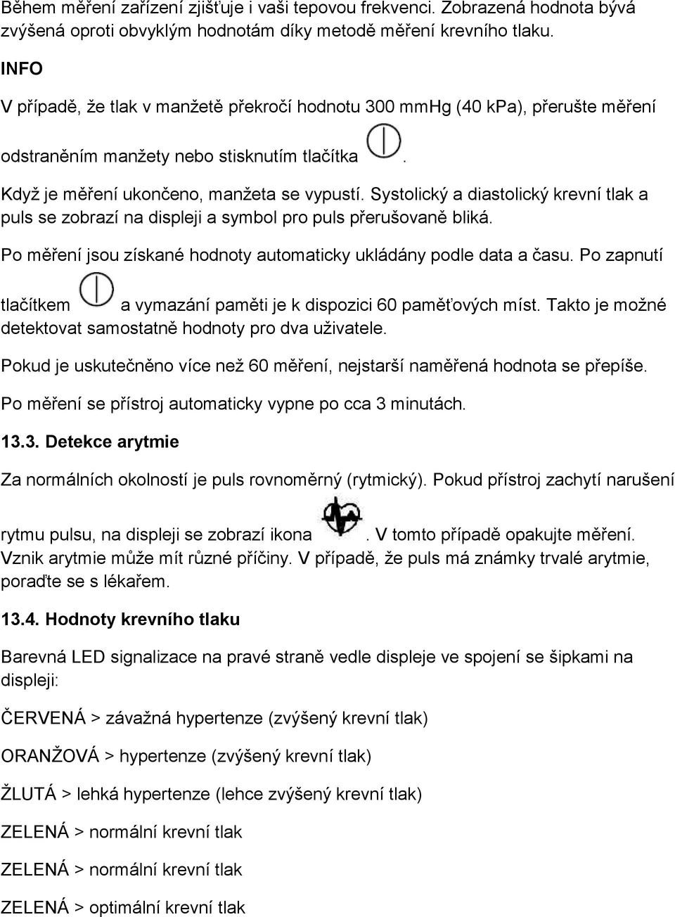 Systolický a diastolický krevní tlak a puls se zobrazí na displeji a symbol pro puls přerušovaně bliká. Po měření jsou získané hodnoty automaticky ukládány podle data a času.