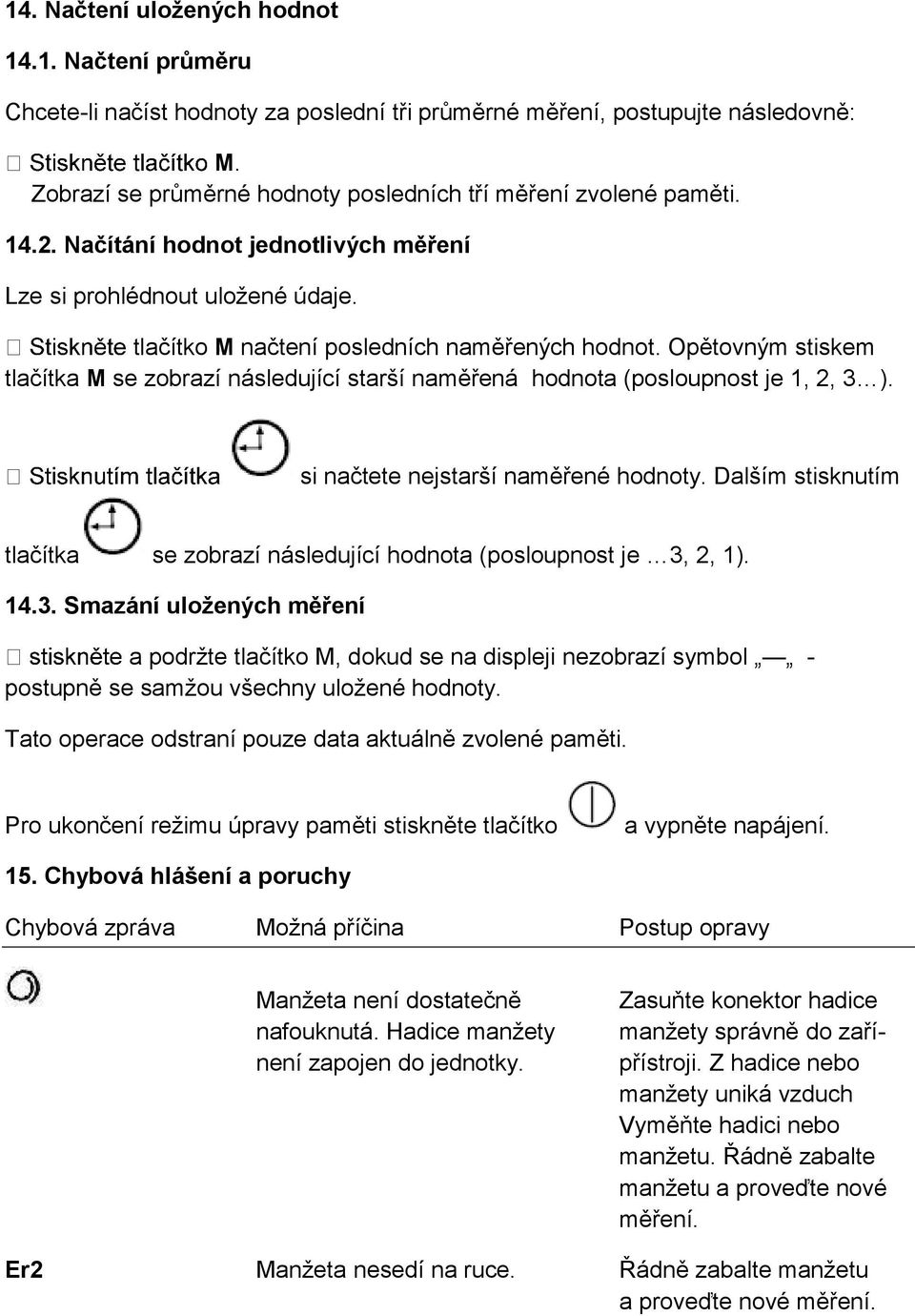 Opětovným stiskem tlačítka M se zobrazí následující starší naměřená hodnota (posloupnost je 1, 2, 3 ). si načtete nejstarší naměřené hodnoty.