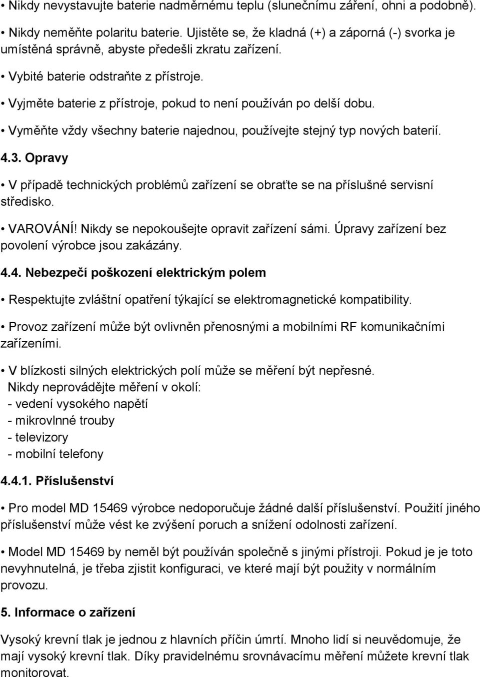 Vyjměte baterie z přístroje, pokud to není používán po delší dobu. Vyměňte vždy všechny baterie najednou, používejte stejný typ nových baterií. 4.3.