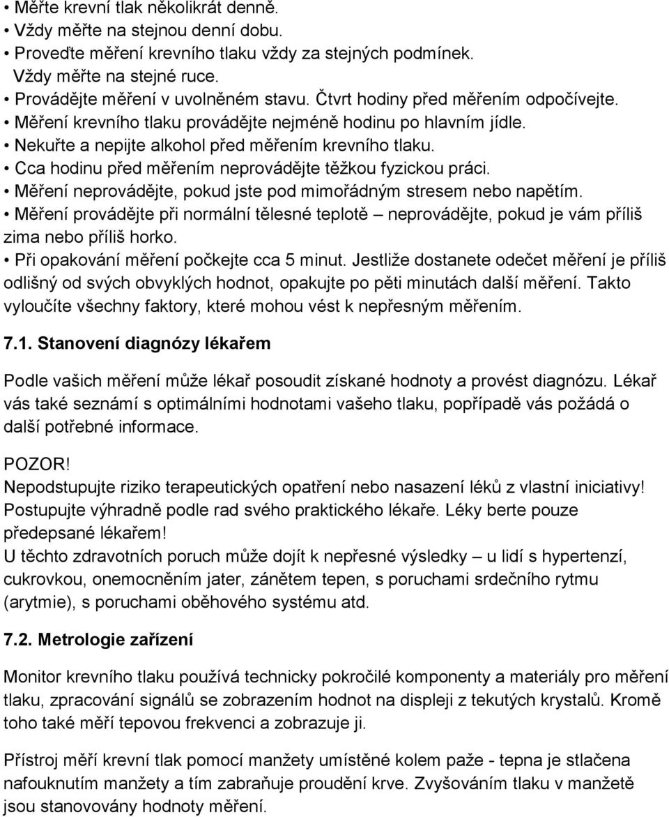 Cca hodinu před měřením neprovádějte těžkou fyzickou práci. Měření neprovádějte, pokud jste pod mimořádným stresem nebo napětím.